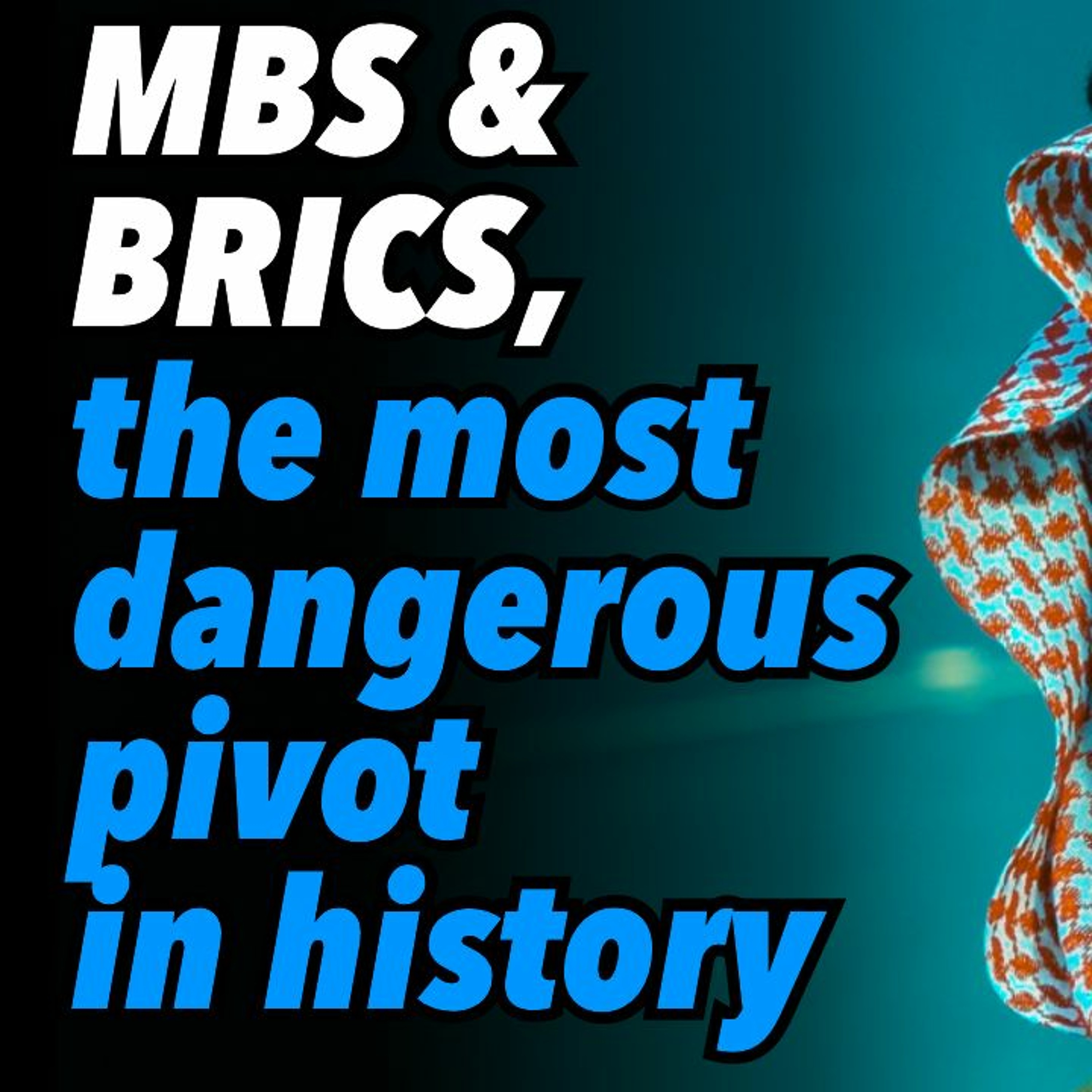 MBS & BRICS, the most dangerous pivot in history