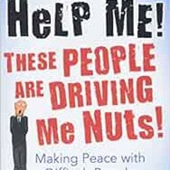 ACCESS [KINDLE PDF EBOOK EPUB] God Help Me! These People Are Driving Me Nuts!: Making