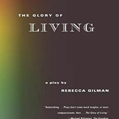 [Get] PDF 📬 The Glory of Living: A Play by  Rebecca Gilman EBOOK EPUB KINDLE PDF