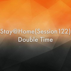 Stay@Home(Session122)DoubleTime
