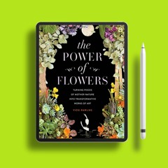 The Power of Flowers: Turning Pieces of Mother Nature into Transformative Works of Art. Without