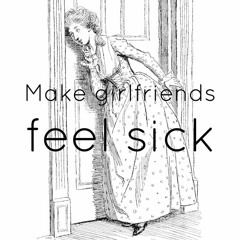 make girlfriends feel sick