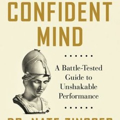 (Download PDF) The Confident Mind: A Battle-Tested Guide to Unshakable Performance - Nate Zinsser