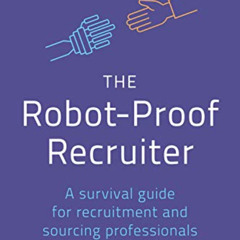 READ EPUB √ The Robot-Proof Recruiter: A Survival Guide for Recruitment and Sourcing