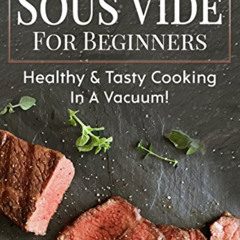 free PDF 📖 Sous Vide For Beginners: Healthy & Tasty Cooking - In a Vacuum! by  Thoma