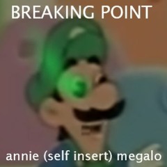 BREAKING POINT - Annie (Self Insert) Megalo (FLP!)