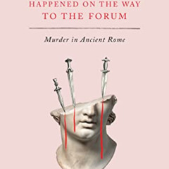 GET PDF 📑 A Fatal Thing Happened on the Way to the Forum: Murder in Ancient Rome by