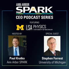 Ann Arbor SPARK CEO Podcast: Stephen Forrest, University of Michigan