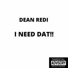 DEAN REDI "I Need Dat"  produced by LethalNeedle