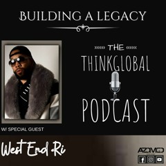 Building a Legacy THINKGLOBAL Podcast w/ West End Ri