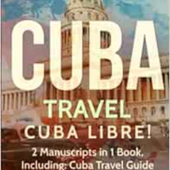 [ACCESS] EPUB 💛 Cuba Travel: Cuba Libre! 2 Manuscripts in 1 Book, Including: Cuba Tr