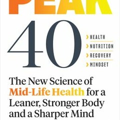 [PDF] DOWNLOAD Peak 40: The New Science of Mid-Life Health for a Leaner, Stronger Body and a