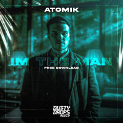 Atomik - I'm The Man (FREE DOWNLOAD)