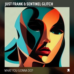 PREMIERE: Just Frank, Sentinel Glitch - What U Gonna Do? (Original Mix) [Respekt Recordings]