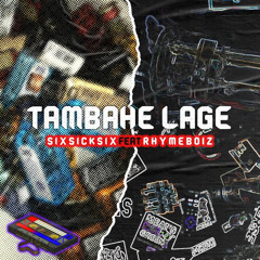 SIXSICKSIX - Tambahe Lage (feat. Rhymeboiz)