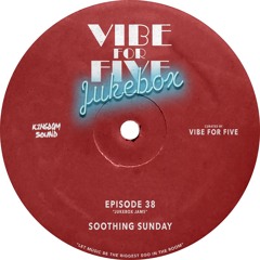 VIBE FOR FIVE Jukebox · Episode 38