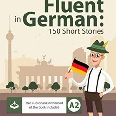 PDF DOWNLOAD Becoming fluent in German: 150 Short Stories