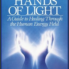 <PDF> ❤ Hands of Light: A Guide to Healing Through the Human Energy Field     Paperback – May 1, 1
