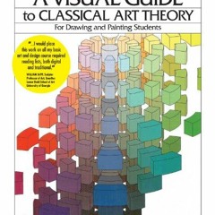 [View] KINDLE PDF EBOOK EPUB A Visual Guide to Classical Art Theory for Drawing and P