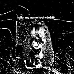 HELLO,MYNAMEISDRXDE666