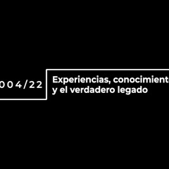 00422 Experiencias, conocimiento y el verdadero legado