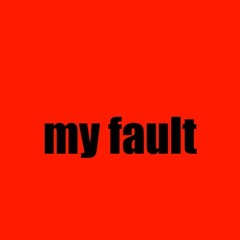 my fault
