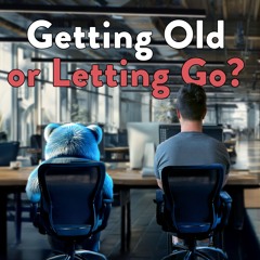 Getting Old or Letting Go?