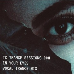 TC Trance Sessions 008 In Your Eyes/Vocal Trance Mix