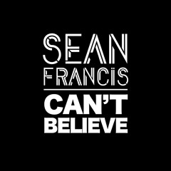 Sean Francis // Can't Believe [FREE DL]