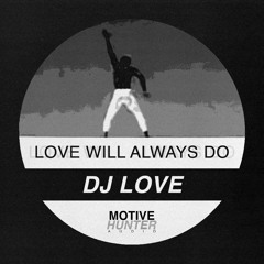 DJ LOVE - LOVE WILL ALWAYS DO (FREE DOWNLOAD)