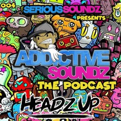 Addictive Soundz Podcast 004 - Serious Soundz & HeadzUp