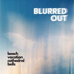 Beach Vacation x Cathedral Bells - Blurred Out