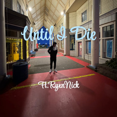 “UNTIL I DIE” - (Ft.RyxnNick)