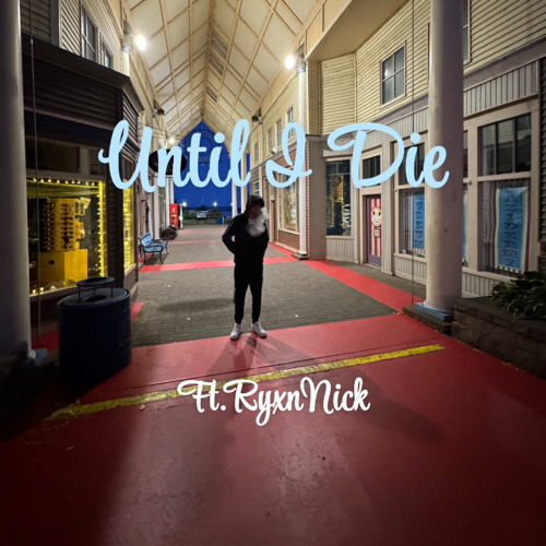 “UNTIL I DIE” - (Ft.RyxnNick)