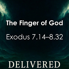 10.26.25 - The Finger of God - Exodus 7.14–8.32