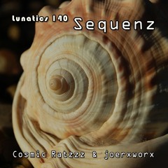 lunatics 140 / Sequenz / Cosmic Ratzzz & joerxworx