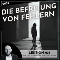 Lektion 235 – Die Befreiung von Fehlern – Ein Kurs in Wundern mit Frank Hamm