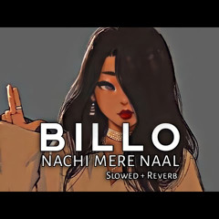 BILLO NACHI MERE NAAL |  [SLOWED + REVERB] | MUSIC Beast Slowed & Reverb
