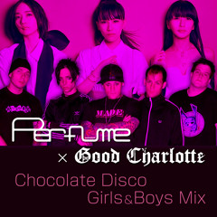 Perfume × Good Charlotte チョコレイト・ディスコ Girls&Boys Mix