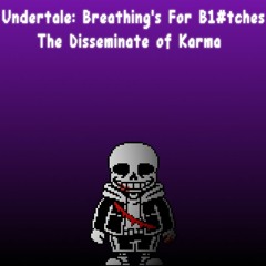 [Undertale: Breathing's for B1#ches] The Disseminate of Karma (Phase 1.5)