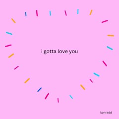 I Gotta Love You