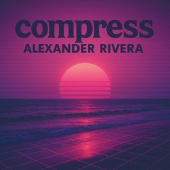 Alexander Rivera - Compress (Original Mix)