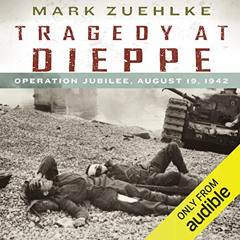 [View] KINDLE 📑 Tragedy at Dieppe: Operation Jubilee, August 19, 1942 by  Mark Zuehl