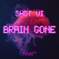 SHOT VI: BRAIN G0NE