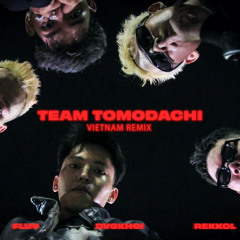 Team Tomodachi ( VietNam Remix ) - Feelif, FluV, DVGKHOI, Rekkol, PWAVE