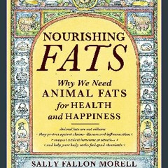 [READ EBOOK]$$ 📖 Nourishing Fats: Why We Need Animal Fats for Health and Happiness READ PDF EBOOK