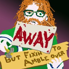 Away But Fixin to Amble Over
