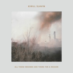 Kirill Slavin - All Those Wounds Are There For A Reason