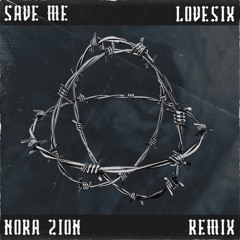 LOVE SIX- Save Me (Nora Zion Remix)