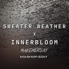 Sweater Weather x Innerbloom (makehersaymashup/edit)